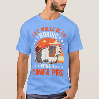 Das Leben wäre so langweilig ohne Guinea Schweine T-Shirt