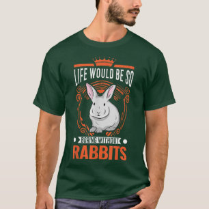 Das Leben wäre so langweilig ohne Kaninchen 262 T-Shirt