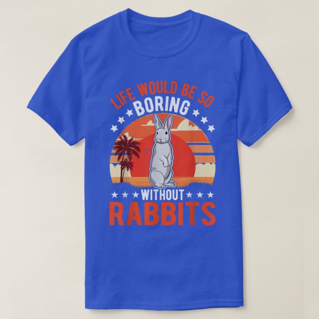 Das Leben wäre so langweilig ohne Kaninchen-T - Sh T-Shirt (Design vorne)