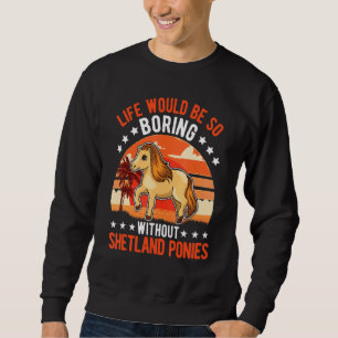Das Leben wäre so langweilig ohne Shetland Ponys 2 Sweatshirt