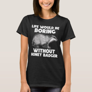 Das Leben würde langweilig ohne Honey Badger Tier T-Shirt