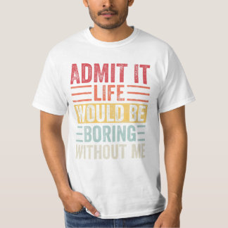 Das Leben würde langweilig ohne T-Shirt