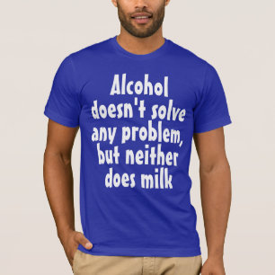 Das lustige Humor Drink Sprichwort: Alkohol löst n T-Shirt