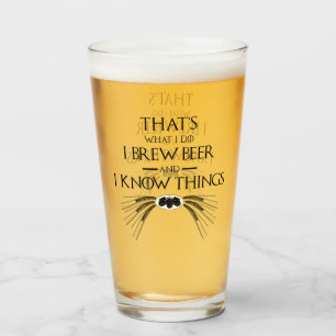 Das mache ich, ich braue Bier und ich kenne Dinge Glas