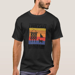 Das mache ich ich streichle Katzen ich makrame und T-Shirt