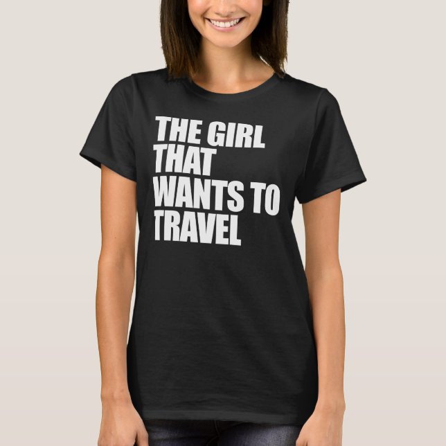 Das Mädchen, das will, um zu reisen T-Shirt (Vorderseite)