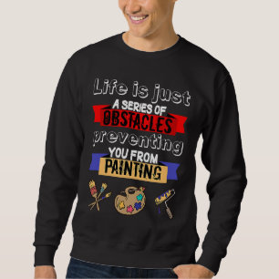 Das Malen des Lebens ist eine Reihe von Hinderniss Sweatshirt
