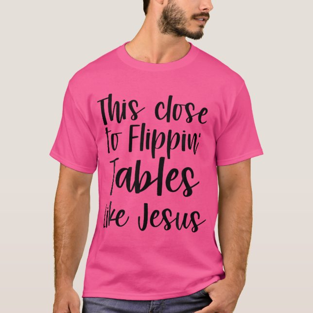 Das Nah zu Flippins Tischen wie Jesus T-Shirt (Vorderseite)