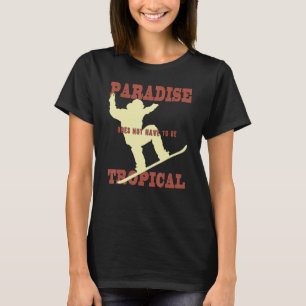 Das Paradies muss kein tropischer Wintersport sein T-Shirt