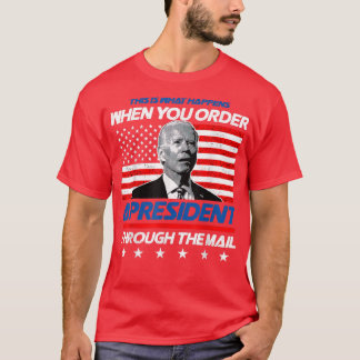 Das passiert, wenn Sie einen Präsidenten bestellen T-Shirt