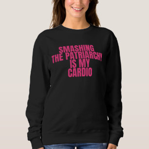 Das Patriarchat Zerstören Ist Mein Kardiotraining Sweatshirt