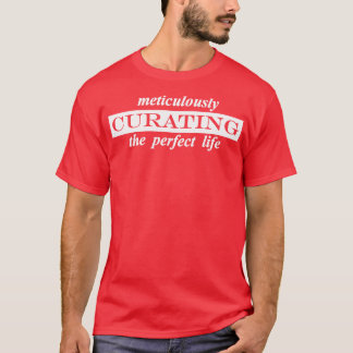 das perfekte Leben sorgfältig kuratierend T-Shirt
