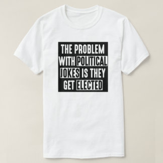DAS PROBLEM MIT POLITISCHEN WITZEN, DIE SIE T-Shirt