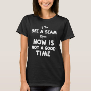 Das Quiltieren, wenn Sie einen Naht-Ripper sehen, T-Shirt
