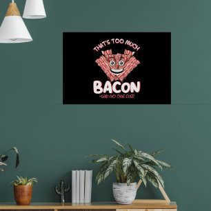 Das sagte zu viel Bacon, dass niemand jemals Bacon Poster