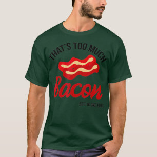Das sagte zu viel Bacon, nie ein lustiges Geschenk T-Shirt