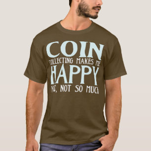 Das Sammeln von Münzen macht mich glücklich T-Shirt