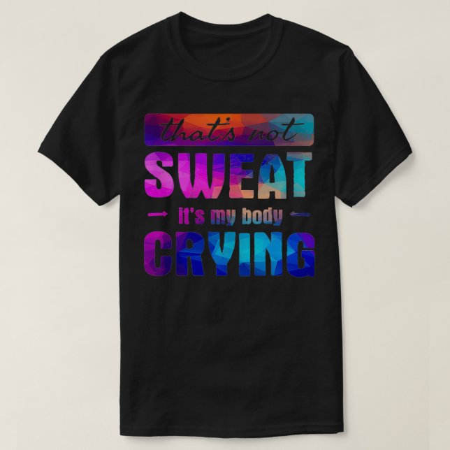 Das schwitzt nicht seinen Körper weinend Funny Gym T-Shirt (Design vorne)
