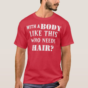 Das sonnige Balding mit einem Körper wie diesem, d T-Shirt
