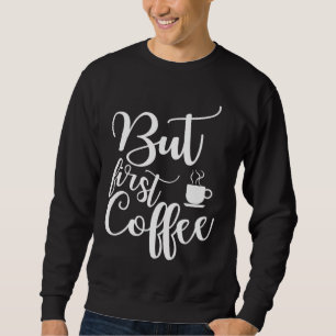 Das Sprichwort für Kaffeeliebhaber. Aber der erste Sweatshirt