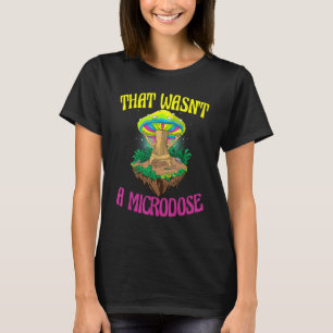 Das war keine Mikrodosis magischer Psilocybin-Pilz T-Shirt