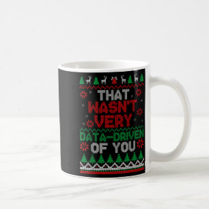 Das war nicht sehr datengetrieben von dir, hässlic kaffeetasse
