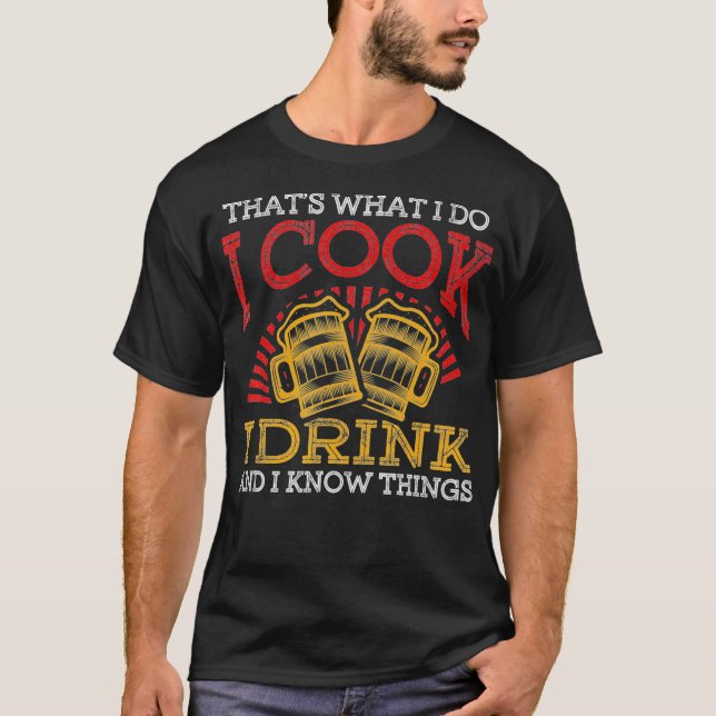 Das, was ich koche, trinke ich und ich kenne Dinge T-Shirt (Vorderseite)