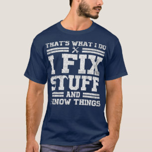 Das, was ich mache, repariere ich Dinge und ich we T-Shirt