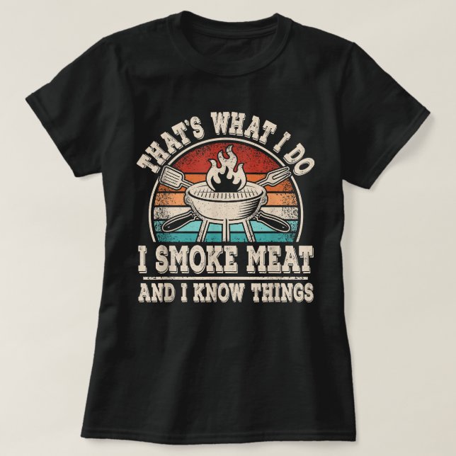 Das, was ich tue, rauche ich Fleisch und ich kenne T-Shirt (Design vorne)