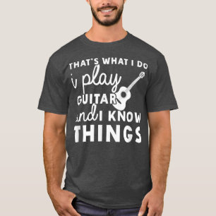 Das, was ich tue, spiele ich Gitarre und ich weiß, T-Shirt