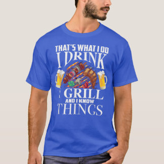 Das, was ich tue trinke ich Grill und weiß Dinge a T-Shirt