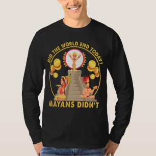 Das Weltende von heute, das waren die Maya nicht T-Shirt