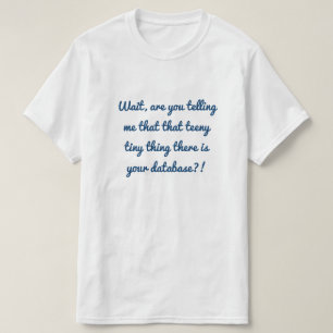 Das winzig kleine Ding dort ist Ihre Datenbank?! T-Shirt
