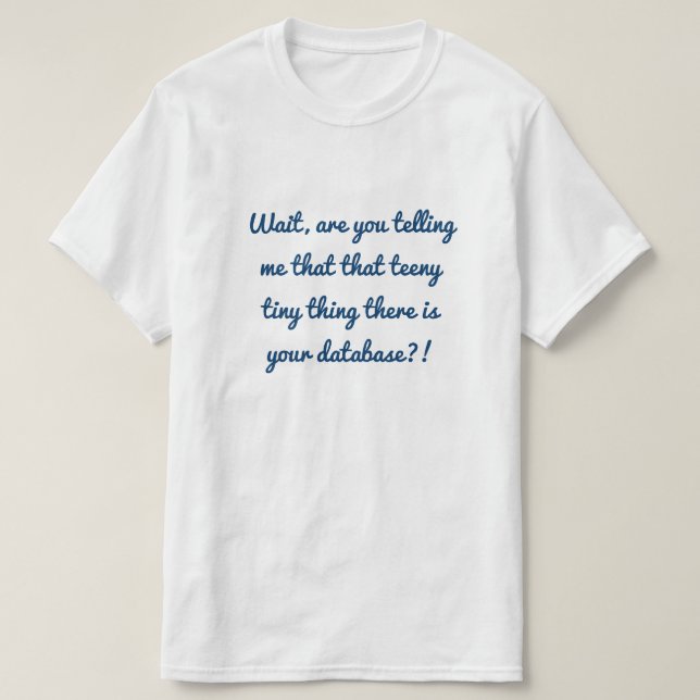 Das winzig kleine Ding dort ist Ihre Datenbank?! T-Shirt (Design vorne)