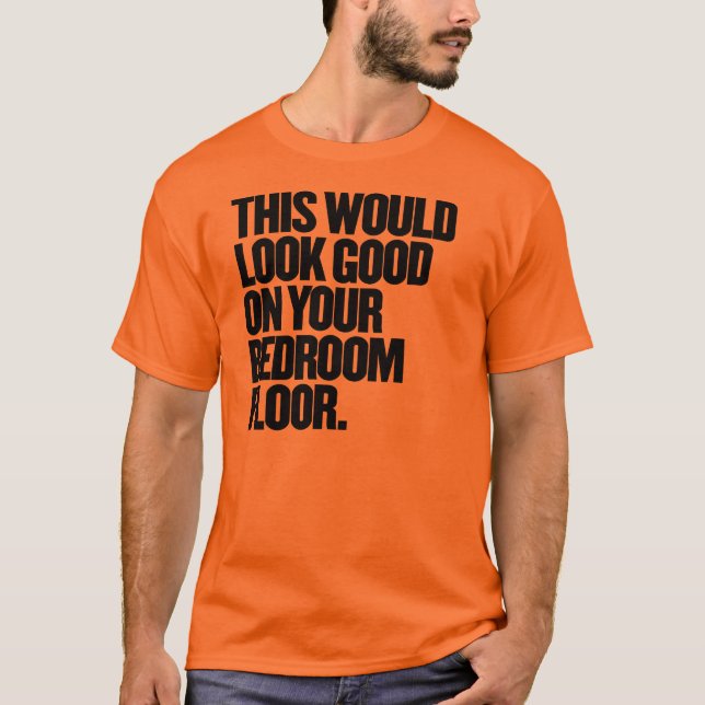 Das würde gut auf Ihrem Schlafzimmerboden aussehen T-Shirt (Vorderseite)