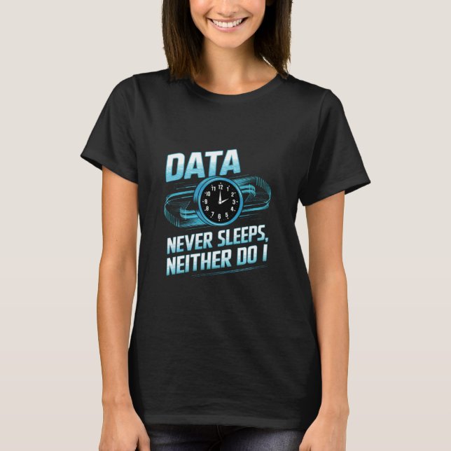 Data Never Sleeps Data Engineer Data Analyst Engin T-Shirt (Vorderseite)