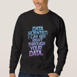 Data Scientists - Ich kann direkt durch Ihre Daten Sweatshirt