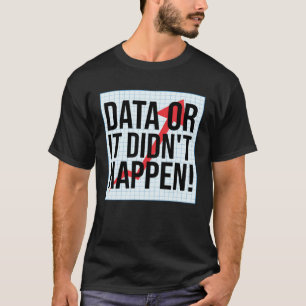 Daten Oder Es Ist Nicht Geschehen Datenanalyse T-Shirt