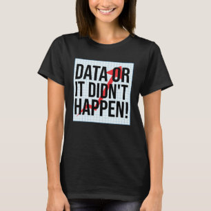 Daten Oder Es Ist Nicht Geschehen Datenanalyse T-Shirt