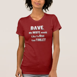Dave, meine Ehefrau möchte Ihre Toilette benutzen T-Shirt