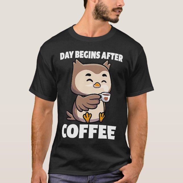 Day Begins After Coffee Owls Funny Night Owl Coffe T-Shirt (Vorderseite)