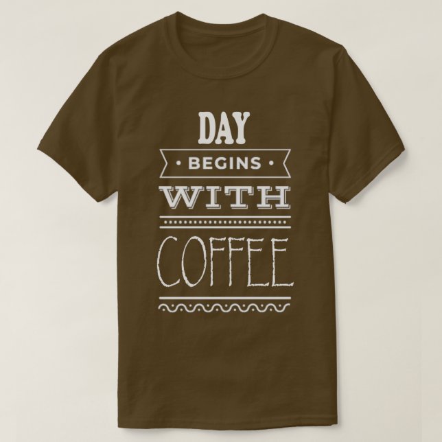 Day Begins With Coffee T-Shirt (Design vorne)