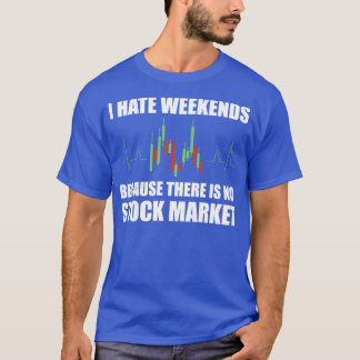 Day Trading I Hate Weekends 1 T-Shirt