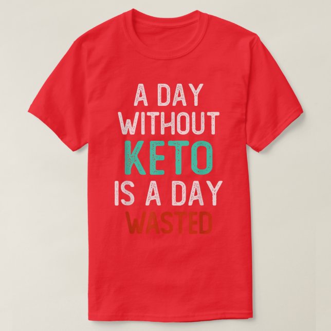 Day Without Keto Is A Day Wasted, Funny Low Carb H T-Shirt (Design vorne)