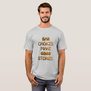 De slechte keuzen maken goede verhalen. T-shirt