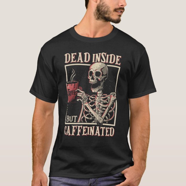 Dead Inside But Caffeinated Skeleton Drinking Coff T-Shirt (Vorderseite)