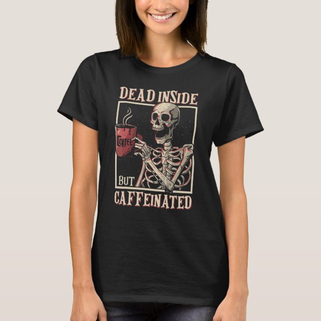 Dead Inside But Caffeinated Skeleton Drinking Coff T-Shirt (Vorderseite)
