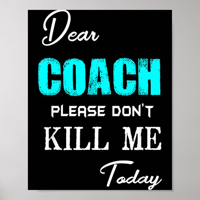 Dear Coach Please Don't Kill Me Today Funny  Poster (Vorne)