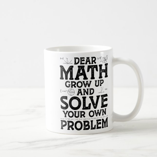 Dear Math Grow Up And Solve Your Own Problems Math Kaffeetasse (Rechts)