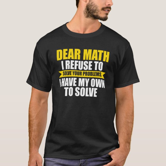 dear math I refuse to solve your problems math T-Shirt (Vorderseite)